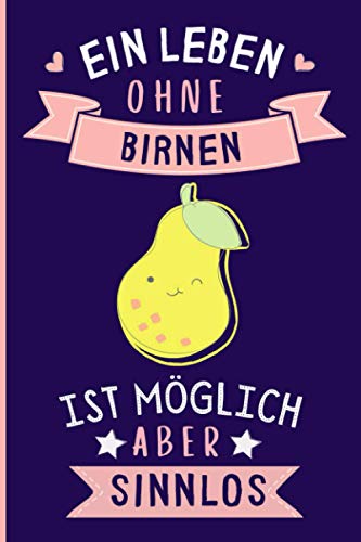 Ein Leben Ohne Birnen Ist Möglich Aber Sinnlos: Lustiges Birnen-Notizbuch | Birnen Tagebuch | 110 Seiten | 6 x 9 Zoll | Journal für Birnen liebhaber von Independently published