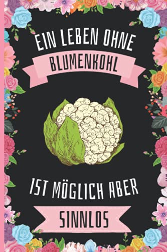 Ein Leben Ohne Blumenkohl Ist Möglich Aber Sinnlos: Blumenkohl Geschenke lustig Blumenkohl liebhaber Notizbuch Humor , 110 Seiten , 6 x 9 Zoll , Notizbuchgeschenk für Blumenkohl liebhaber