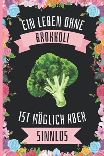 Ein Leben Ohne Brokkoli Ist Möglich Aber Sinnlos: Lustiges Brokkoli-Notizbuch - Brokkoli Tagebuch - 110 Seiten - 6 x 9 Zoll - Journal für Brokkoli liebhaber Ein Leben Ohne Brokkoli Ist Möglich Aber Sinnlos: Lustiges Brokkoli-Notizbuch - Brokkoli Tagebuch - 110 Seiten - 6 x 9 Zoll - Journal für Brokkoli liebhaber von Independently published