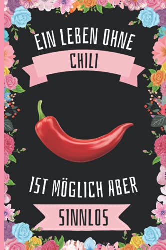 Ein Leben Ohne Chili Ist Möglich Aber Sinnlos: Chili Geschenke lustig Chili liebhaber Notizbuch Humor , 110 Seiten , 6 x 9 Zoll , Notizbuchgeschenk für Chili liebhaber