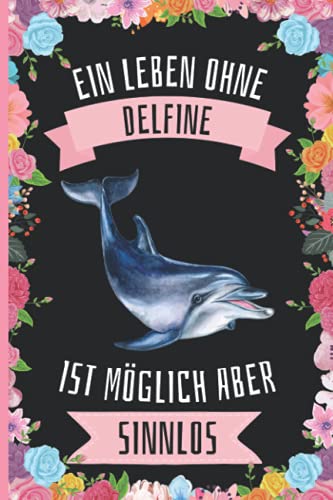 Ein Leben Ohne Delfine Ist Möglich Aber Sinnlos: Lustiges Delfine-Notizbuch - Delfine Tagebuch - 110 Seiten - 6 x 9 Zoll - Journal für Delfine liebhaber Ein Leben Ohne Delfine Ist Möglich Aber Sinnlos: Lustiges Delfine-Notizbuch - Delfine Tagebuch - 110 Seiten - 6 x 9 Zoll - Journal für Delfine liebhaber
