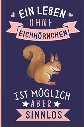 Ein Leben Ohne Eichhörnchen Ist Möglich Aber Sinnlos: Eichhörnchen Tagebuch für Notizen | Eichhörnchen Tagebuch | 110 Seiten | 6 x 9 Zoll | Notizbuchgeschenk für Eichhörnchen liebhaber Ein Leben Ohne Eichhörnchen Ist Möglich Aber Sinnlos: Eichhörnchen Tagebuch für Notizen | Eichhörnchen Tagebuch | 110 Seiten | 6 x 9 Zoll | Notizbuchgeschenk für Eichhörnchen liebhaber