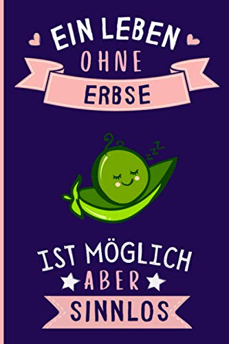 Ein Leben Ohne Erbse Ist Möglich Aber Sinnlos: Erbse Geschenke lustig Erbse liebhaber Notizbuch Humor | 110 Seiten | 6 x 9 Zoll | Notizbuchgeschenk für Erbse liebhaber von Independently published