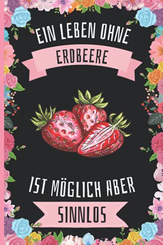 Ein Leben Ohne Erdbeere Ist Möglich Aber Sinnlos: Erdbeere Geschenke lustig Erdbeere liebhaber Notizbuch Humor , 110 Seiten , 6 x 9 Zoll , Notizbuchgeschenk für Erdbeere liebhaber von Independently published