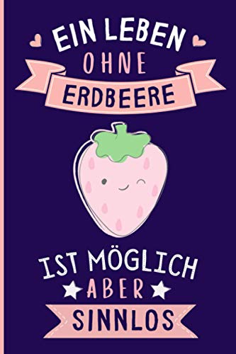 Ein Leben Ohne Erdbeere Ist Möglich Aber Sinnlos: Lustiges Erdbeere-Notizbuch | Erdbeere Tagebuch | 110 Seiten | 6 x 9 Zoll | Journal für Erdbeere liebhaber von Independently published