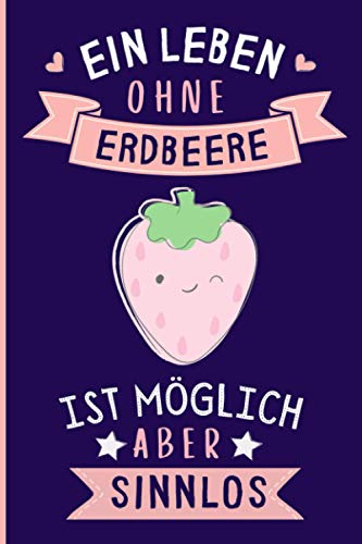 Ein Leben Ohne Erdbeere Ist Möglich Aber Sinnlos: Lustiges Erdbeere-Notizbuch | Erdbeere Tagebuch | 110 Seiten | 6 x 9 Zoll | Journal für Erdbeere liebhaber Ein Leben Ohne Erdbeere Ist Möglich Aber Sinnlos: Lustiges Erdbeere-Notizbuch | Erdbeere Tagebuch | 110 Seiten | 6 x 9 Zoll | Journal für Erdbeere liebhaber