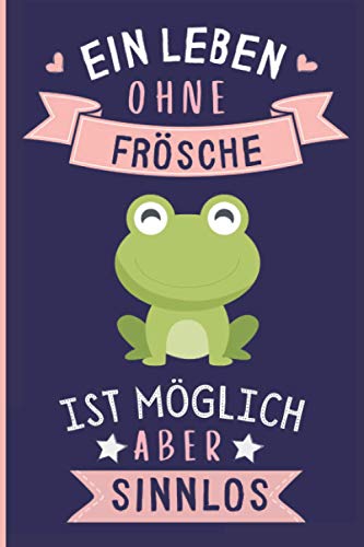 Ein Leben Ohne Frösche Ist Möglich Aber Sinnlos: Lustiges Frösche-Notizbuch | Frösche Tagebuch | 110 Seiten | 6 x 9 Zoll | Journal für Frösche liebhaber von Independently published