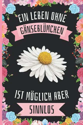Ein Leben Ohne Gänseblümchen Ist Möglich Aber Sinnlos: Gänseblümchen Geschenke lustig Gänseblümchen liebhaber Notizbuch Humor , 110 Seiten , 6 x ... für Gänseblümchen liebhaber Ein Leben Ohne Gänseblümchen Ist Möglich Aber Sinnlos: Gänseblümchen Geschenke lustig Gänseblümchen liebhaber Notizbuch Humor , 110 Seiten , 6 x ... für Gänseblümchen liebhaber von Independently published