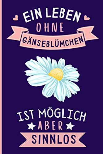Ein Leben Ohne Gänseblümchen Ist Möglich Aber Sinnlos: Gänseblümchen Geschenke lustig Gänseblümchen liebhaber Notizbuch Humor | 110 Seiten | 6 x ... für Gänseblümchen liebhaber von Independently published