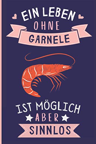 Ein Leben Ohne Garnele Ist Möglich Aber Sinnlos: Garnele Geschenke lustig Garnele liebhaber Notizbuch Humor | 110 Seiten | 6 x 9 Zoll | Notizbuchgeschenk für Garnele liebhaber