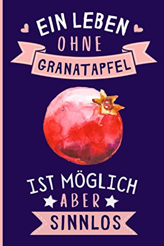 Ein Leben Ohne Granatapfel Ist Möglich Aber Sinnlos: Lustiges Granatapfel-Notizbuch | Granatapfel Tagebuch | 110 Seiten | 6 x 9 Zoll | Journal für Granatapfel liebhaber Ein Leben Ohne Granatapfel Ist Möglich Aber Sinnlos: Lustiges Granatapfel-Notizbuch | Granatapfel Tagebuch | 110 Seiten | 6 x 9 Zoll | Journal für Granatapfel liebhaber von Independently published