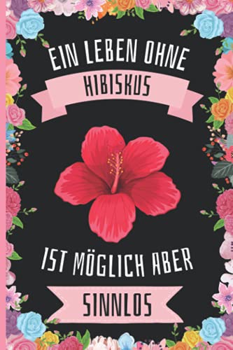 Ein Leben Ohne Hibiskus Ist Möglich Aber Sinnlos: Hibiskus Geschenke lustig Hibiskus liebhaber Notizbuch Humor , 110 Seiten , 6 x 9 Zoll , Notizbuchgeschenk für Hibiskus liebhaber von Independently published