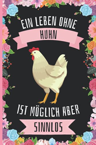 Ein Leben Ohne Huhn Ist Möglich Aber Sinnlos: Lustiges Huhn-Notizbuch - Huhn Tagebuch - 110 Seiten - 6 x 9 Zoll - Journal für Huhn liebhaber von Independently published