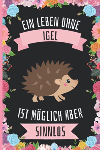 Ein Leben Ohne Igel Ist Möglich Aber Sinnlos: Igel Tagebuch für Notizen , Igel Tagebuch , 110 Seiten , 6 x 9 Zoll , Notizbuchgeschenk für Igel liebhaber von Independently published