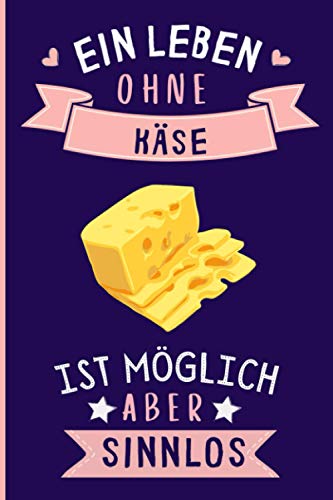 Ein Leben Ohne Käse Ist Möglich Aber Sinnlos: Lustiges Käse-Notizbuch | Käse Tagebuch | 110 Seiten | 6 x 9 Zoll | Journal für Käse liebhaber von Independently published