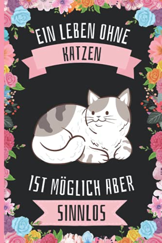 Ein Leben Ohne Katzen Ist Möglich Aber Sinnlos: Lustiges Katzen-Notizbuch - Katzen Tagebuch - 110 Seiten - 6 x 9 Zoll - Journal für Katzen liebhaber von Independently published