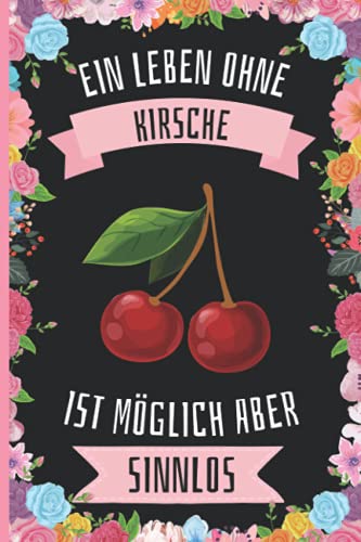 Ein Leben Ohne Kirsche Ist Möglich Aber Sinnlos: Kirsche Geschenke lustig Kirsche liebhaber Notizbuch Humor , 110 Seiten , 6 x 9 Zoll , Notizbuchgeschenk für Kirsche liebhaber von Independently published