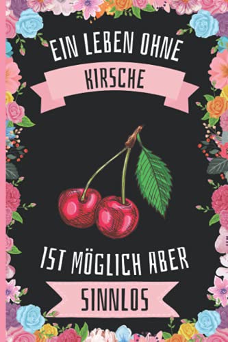 Ein Leben Ohne Kirsche Ist Möglich Aber Sinnlos: Lustiges Kirsche-Notizbuch - Kirsche Tagebuch - 110 Seiten - 6 x 9 Zoll - Journal für Kirsche liebhaber Ein Leben Ohne Kirsche Ist Möglich Aber Sinnlos: Lustiges Kirsche-Notizbuch - Kirsche Tagebuch - 110 Seiten - 6 x 9 Zoll - Journal für Kirsche liebhaber