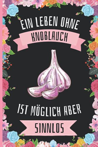 Ein Leben Ohne Knoblauch Ist Möglich Aber Sinnlos: Knoblauch Geschenke lustig Knoblauch liebhaber Notizbuch Humor , 110 Seiten , 6 x 9 Zoll , Notizbuchgeschenk für Knoblauch liebhaber