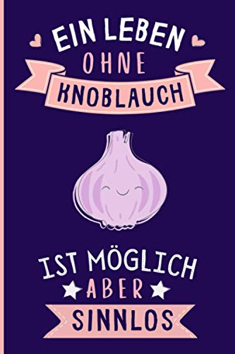 Ein Leben Ohne Knoblauch Ist Möglich Aber Sinnlos: Lustiges Knoblauch-Notizbuch | Knoblauch Tagebuch | 110 Seiten | 6 x 9 Zoll | Journal für Knoblauch liebhaber