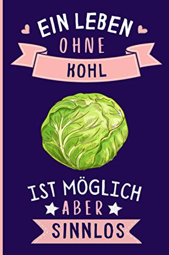 Ein Leben Ohne Kohl Ist Möglich Aber Sinnlos: Kohl Geschenke lustig Kohl liebhaber Notizbuch Humor | 110 Seiten | 6 x 9 Zoll | Notizbuchgeschenk für Kohl liebhaber Ein Leben Ohne Kohl Ist Möglich Aber Sinnlos: Kohl Geschenke lustig Kohl liebhaber Notizbuch Humor | 110 Seiten | 6 x 9 Zoll | Notizbuchgeschenk für Kohl liebhaber von Independently published