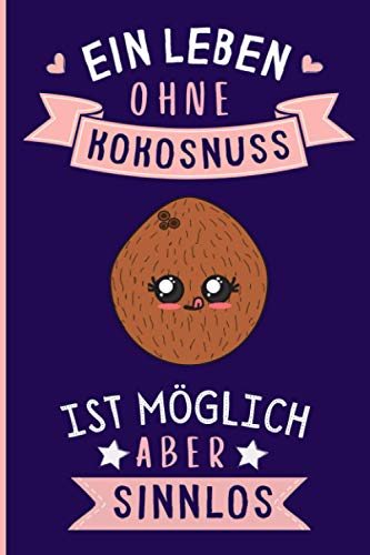 Ein Leben Ohne Kokosnuss Ist Möglich Aber Sinnlos: Kokosnuss Geschenke lustig Kokosnuss liebhaber Notizbuch Humor | 110 Seiten | 6 x 9 Zoll | Notizbuchgeschenk für Kokosnuss liebhaber von Independently published