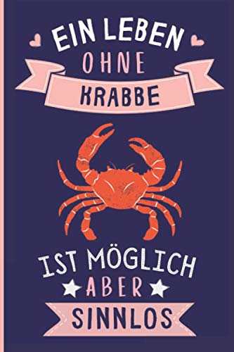 Ein Leben Ohne Krabbe Ist Möglich Aber Sinnlos: Krabbe Geschenke lustig Krabbe liebhaber Notizbuch Humor | 110 Seiten | 6 x 9 Zoll | Notizbuchgeschenk für Krabbe liebhaber von Independently published
