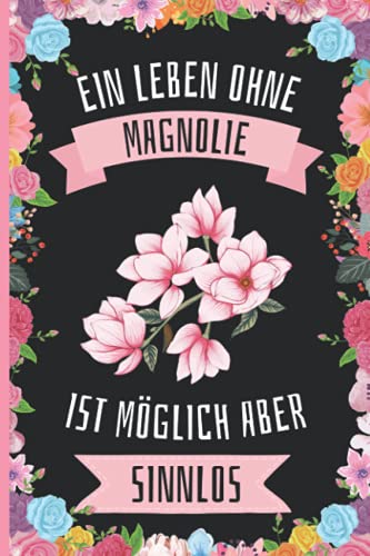 Ein Leben Ohne Magnolie Ist Möglich Aber Sinnlos: Magnolie Geschenke lustig Magnolie liebhaber Notizbuch Humor , 110 Seiten , 6 x 9 Zoll , Notizbuchgeschenk für Magnolie liebhaber