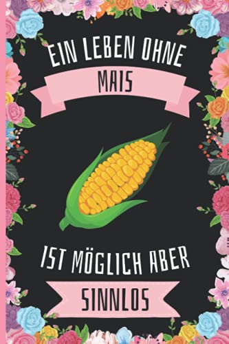 Ein Leben Ohne Mais Ist Möglich Aber Sinnlos: Mais Geschenke lustig Mais liebhaber Notizbuch Humor , 110 Seiten , 6 x 9 Zoll , Notizbuchgeschenk für Mais liebhaber Ein Leben Ohne Mais Ist Möglich Aber Sinnlos: Mais Geschenke lustig Mais liebhaber Notizbuch Humor , 110 Seiten , 6 x 9 Zoll , Notizbuchgeschenk für Mais liebhaber von Independently published
