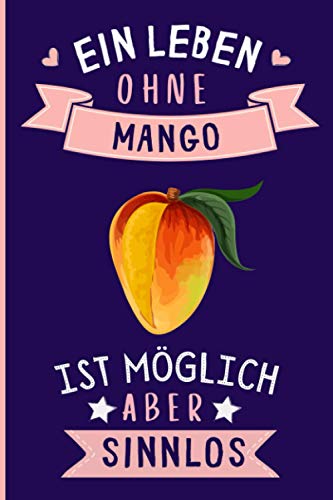 Ein Leben Ohne Mango Ist Möglich Aber Sinnlos: Lustiges Mango-Notizbuch | Mango Tagebuch | 110 Seiten | 6 x 9 Zoll | Journal für Mango liebhaber
