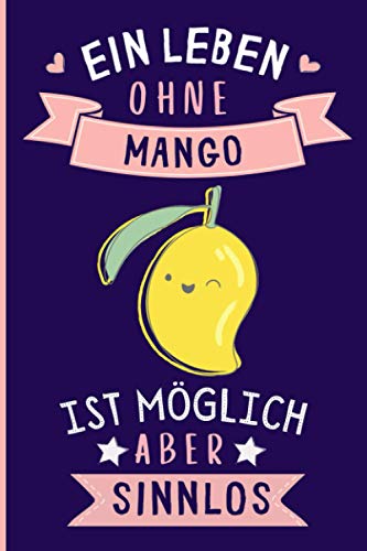 Ein Leben Ohne Mango Ist Möglich Aber Sinnlos: Mango Geschenke lustig Mango liebhaber Notizbuch Humor | 110 Seiten | 6 x 9 Zoll | Notizbuchgeschenk für Mango liebhaber Ein Leben Ohne Mango Ist Möglich Aber Sinnlos: Mango Geschenke lustig Mango liebhaber Notizbuch Humor | 110 Seiten | 6 x 9 Zoll | Notizbuchgeschenk für Mango liebhaber