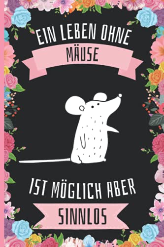 Ein Leben Ohne Mäuse Ist Möglich Aber Sinnlos: Mäuse Geschenke lustig Mäuse liebhaber Notizbuch Humor , 110 Seiten , 6 x 9 Zoll , Notizbuchgeschenk für Mäuse liebhaber von Independently published