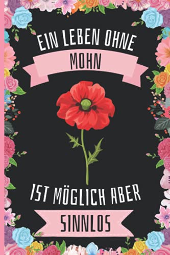 Ein Leben Ohne Mohn Ist Möglich Aber Sinnlos: Mohn Tagebuch für Notizen , Mohn Tagebuch , 110 Seiten , 6 x 9 Zoll , Notizbuchgeschenk für Mohn liebhaber von Independently published