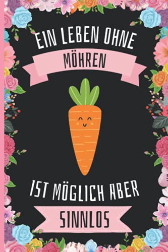 Ein Leben Ohne Möhren Ist Möglich Aber Sinnlos: Lustiges Möhren-Notizbuch - Möhren Tagebuch - 110 Seiten - 6 x 9 Zoll - Journal für Möhren liebhaber von Independently published