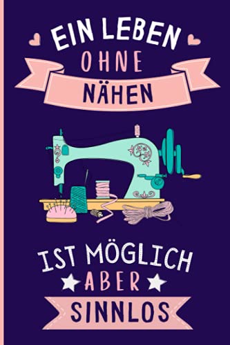 Ein Leben Ohne Nähen Ist Möglich Aber Sinnlos: Nähen Geschenke lustig Nähen liebhaber Notizbuch Humor | 110 Seiten | 6 x 9 Zoll | Notizbuchgeschenk für Nähen liebhaber von Independently published
