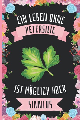 Ein Leben Ohne Petersilie Ist Möglich Aber Sinnlos: Petersilie Geschenke lustig Petersilie liebhaber Notizbuch Humor , 110 Seiten , 6 x 9 Zoll , Notizbuchgeschenk für Petersilie liebhaber von Independently published