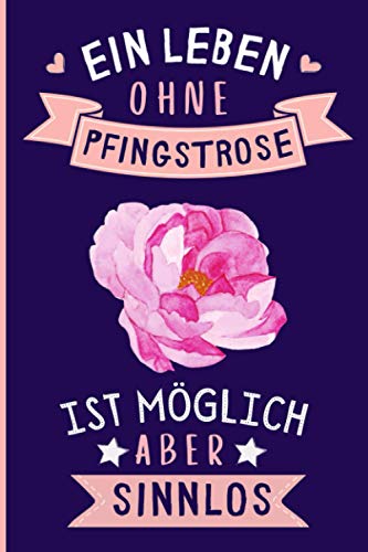Ein Leben Ohne Pfingstrose Ist Möglich Aber Sinnlos: Lustiges Pfingstrose-Notizbuch | Pfingstrose Tagebuch | 110 Seiten | 6 x 9 Zoll | Journal für Pfingstrose liebhaber Ein Leben Ohne Pfingstrose Ist Möglich Aber Sinnlos: Lustiges Pfingstrose-Notizbuch | Pfingstrose Tagebuch | 110 Seiten | 6 x 9 Zoll | Journal für Pfingstrose liebhaber von Independently published