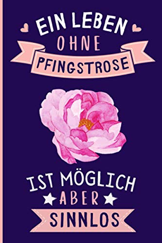 Ein Leben Ohne Pfingstrose Ist Möglich Aber Sinnlos: Lustiges Pfingstrose-Notizbuch | Pfingstrose Tagebuch | 110 Seiten | 6 x 9 Zoll | Journal für Pfingstrose liebhaber von Independently published