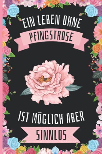 Ein Leben Ohne Pfingstrose Ist Möglich Aber Sinnlos: Pfingstrose Geschenke lustig Pfingstrose liebhaber Notizbuch Humor , 110 Seiten , 6 x 9 Zoll , Notizbuchgeschenk für Pfingstrose liebhaber