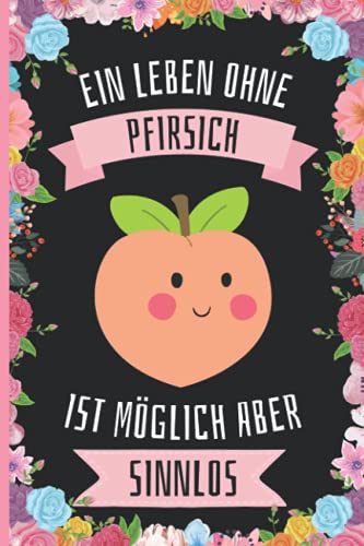 Ein Leben Ohne Pfirsich Ist Möglich Aber Sinnlos: Pfirsich Geschenke lustig Pfirsich liebhaber Notizbuch Humor , 110 Seiten , 6 x 9 Zoll , Notizbuchgeschenk für Pfirsich liebhaber