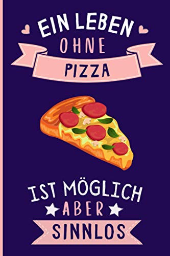 Ein Leben Ohne Pizza Ist Möglich Aber Sinnlos: Pizza Tagebuch für Notizen | Pizza Tagebuch | 110 Seiten | 6 x 9 Zoll | Notizbuchgeschenk für Pizza liebhaber