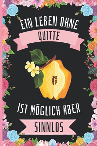 Ein Leben Ohne Quitte Ist Möglich Aber Sinnlos: Lustiges Quitte-Notizbuch - Quitte Tagebuch - 110 Seiten - 6 x 9 Zoll - Journal für Quitte liebhaber Ein Leben Ohne Quitte Ist Möglich Aber Sinnlos: Lustiges Quitte-Notizbuch - Quitte Tagebuch - 110 Seiten - 6 x 9 Zoll - Journal für Quitte liebhaber