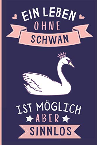 Ein Leben Ohne Schwan Ist Möglich Aber Sinnlos: Schwan Geschenke lustig Schwan liebhaber Notizbuch Humor | 110 Seiten | 6 x 9 Zoll | Notizbuchgeschenk für Schwan liebhaber Ein Leben Ohne Schwan Ist Möglich Aber Sinnlos: Schwan Geschenke lustig Schwan liebhaber Notizbuch Humor | 110 Seiten | 6 x 9 Zoll | Notizbuchgeschenk für Schwan liebhaber