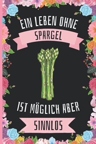 Ein Leben Ohne Spargel Ist Möglich Aber Sinnlos: Spargel Geschenke lustig Spargel liebhaber Notizbuch Humor , 110 Seiten , 6 x 9 Zoll , Notizbuchgeschenk für Spargel liebhaber Ein Leben Ohne Spargel Ist Möglich Aber Sinnlos: Spargel Geschenke lustig Spargel liebhaber Notizbuch Humor , 110 Seiten , 6 x 9 Zoll , Notizbuchgeschenk für Spargel liebhaber
