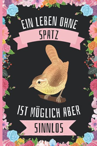 Ein Leben Ohne Spatz Ist Möglich Aber Sinnlos: Spatz Tagebuch für Notizen , Spatz Tagebuch , 110 Seiten , 6 x 9 Zoll , Notizbuchgeschenk für Spatz liebhaber von Independently published