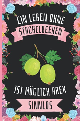 Ein Leben Ohne Stachelbeeren Ist Möglich Aber Sinnlos: Stachelbeeren Tagebuch für Notizen , Stachelbeeren Tagebuch , 110 Seiten , 6 x 9 Zoll , Notizbuchgeschenk für Stachelbeeren liebhaber von Independently published