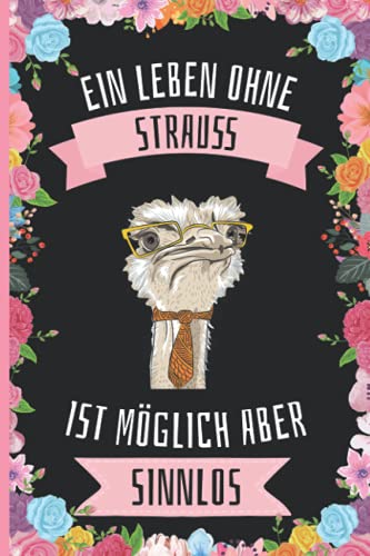 Ein Leben Ohne Strauß Ist Möglich Aber Sinnlos: Strauß Geschenke lustig Strauß liebhaber Notizbuch Humor , 110 Seiten , 6 x 9 Zoll , Notizbuchgeschenk für Strauß liebhaber Ein Leben Ohne Strauß Ist Möglich Aber Sinnlos: Strauß Geschenke lustig Strauß liebhaber Notizbuch Humor , 110 Seiten , 6 x 9 Zoll , Notizbuchgeschenk für Strauß liebhaber