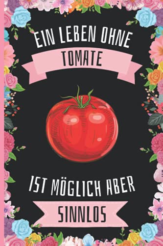Ein Leben Ohne Tomate Ist Möglich Aber Sinnlos: Tomate Geschenke lustig Tomate liebhaber Notizbuch Humor , 110 Seiten , 6 x 9 Zoll , Notizbuchgeschenk für Tomate liebhaber von Independently published