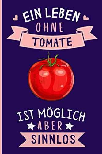 Ein Leben Ohne Tomate Ist Möglich Aber Sinnlos: Tomate Geschenke lustig Tomate liebhaber Notizbuch Humor | 110 Seiten | 6 x 9 Zoll | Notizbuchgeschenk für Tomate liebhaber