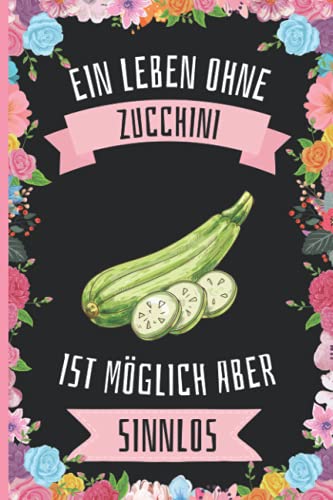 Ein Leben Ohne Zucchini Ist Möglich Aber Sinnlos: Zucchini Geschenke lustig Zucchini liebhaber Notizbuch Humor , 110 Seiten , 6 x 9 Zoll , Notizbuchgeschenk für Zucchini liebhaber Ein Leben Ohne Zucchini Ist Möglich Aber Sinnlos: Zucchini Geschenke lustig Zucchini liebhaber Notizbuch Humor , 110 Seiten , 6 x 9 Zoll , Notizbuchgeschenk für Zucchini liebhaber von Independently published